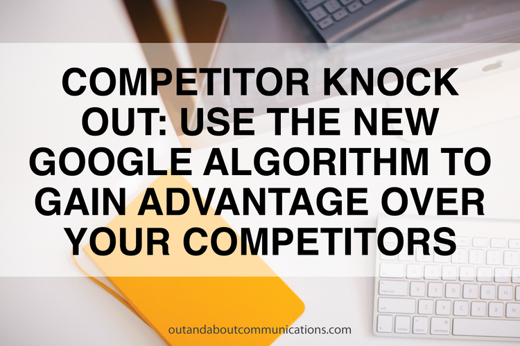 Competitor Knock Out: Use the New Google Algorithm to Gain Advantage Over Your Competitors