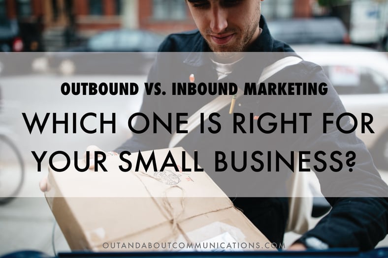 Outbound vs. Inbound Marketing: Which Is Right For Your Small Business?
