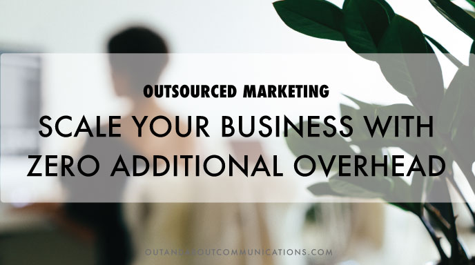 Outsourced Marketing: Scale Your Business with Zero Additional Overhead