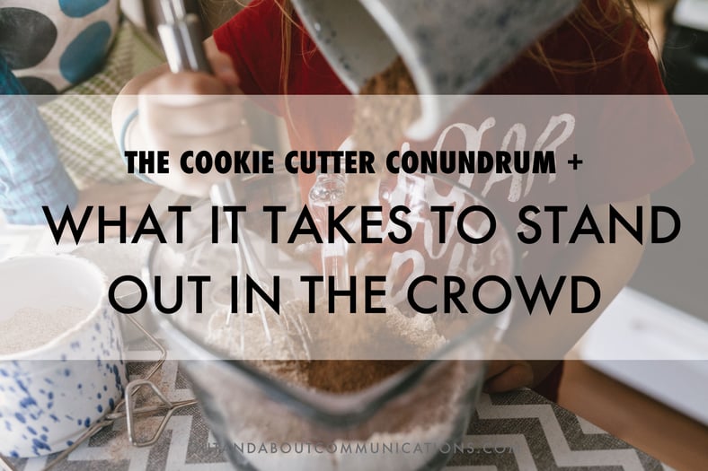 The Cookie Cutter Conundrum + What It Takes to Stand Out in the Crowd